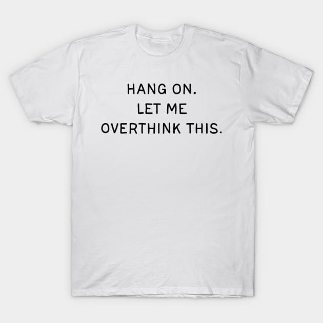 Let me overthink this T-Shirt by valentinahramov